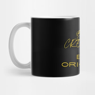 Be creative Be original Mug